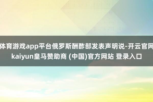 体育游戏app平台俄罗斯酬酢部发表声明说-开云官网kaiyu